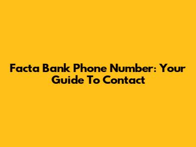 Facta Bank Phone Number: Your Guide To Contact