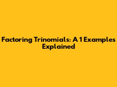 Factoring Trinomials: A 1 Examples Explained