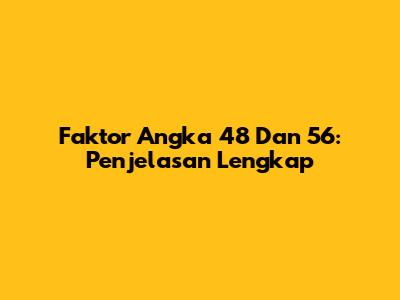 Faktor Angka 48 Dan 56: Penjelasan Lengkap