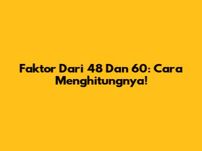 Faktor Dari 48 Dan 60: Cara Menghitungnya!