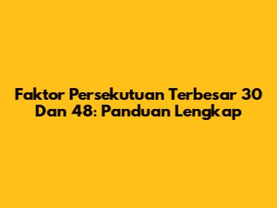 Faktor Persekutuan Terbesar 30 Dan 48: Panduan Lengkap
