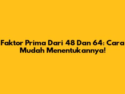 Faktor Prima Dari 48 Dan 64: Cara Mudah Menentukannya!