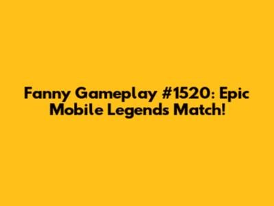 Fanny Gameplay #1520: Epic Mobile Legends Match!