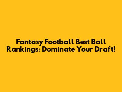 Fantasy Football Best Ball Rankings: Dominate Your Draft!