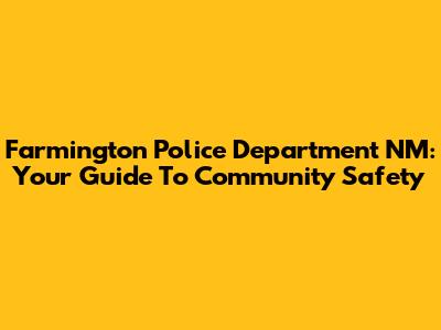 Farmington Police Department NM: Your Guide To Community Safety