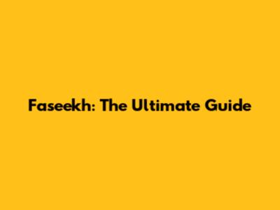 Faseekh: The Ultimate Guide