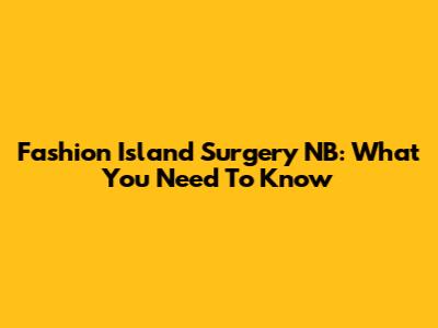 Fashion Island Surgery NB: What You Need To Know