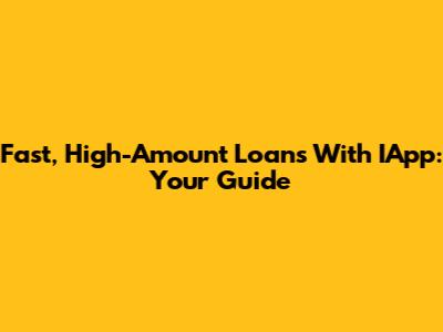 Fast, High-Amount Loans With IApp: Your Guide