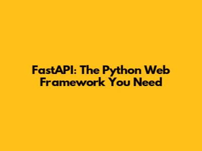 FastAPI: The Python Web Framework You Need