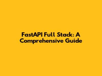 FastAPI Full Stack: A Comprehensive Guide