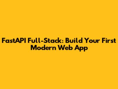 FastAPI Full-Stack: Build Your First Modern Web App