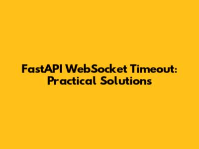 FastAPI WebSocket Timeout: Practical Solutions