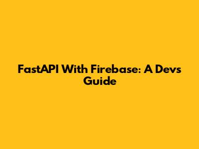 FastAPI With Firebase: A Dev's Guide