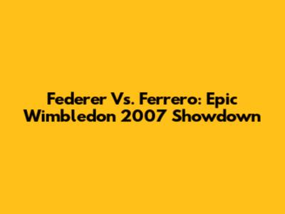 Federer Vs. Ferrero: Epic Wimbledon 2007 Showdown