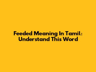 Feeded Meaning In Tamil: Understand This Word