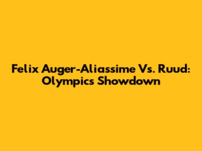 Felix Auger-Aliassime Vs. Ruud: Olympics Showdown