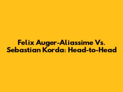 Felix Auger-Aliassime Vs. Sebastian Korda: Head-to-Head