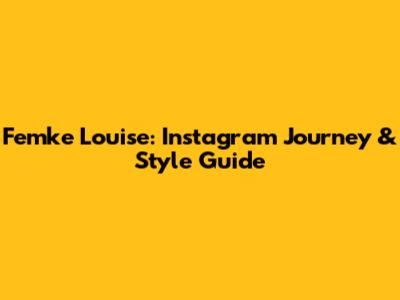 Femke Louise: Instagram Journey & Style Guide
