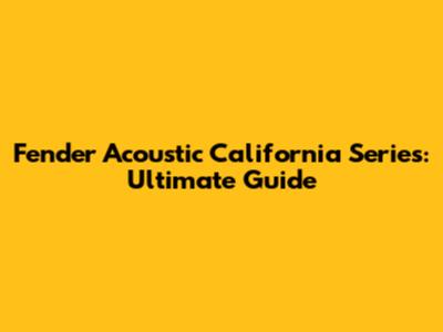 Fender Acoustic California Series: Ultimate Guide