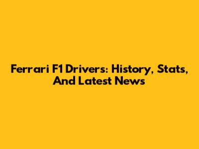 Ferrari F1 Drivers: History, Stats, And Latest News