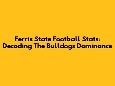 Ferris State Football Stats: Decoding The Bulldogs' Dominance