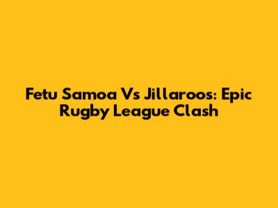 Fetu Samoa Vs Jillaroos: Epic Rugby League Clash
