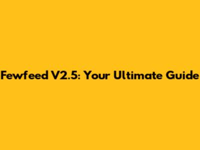 Fewfeed V2.5: Your Ultimate Guide