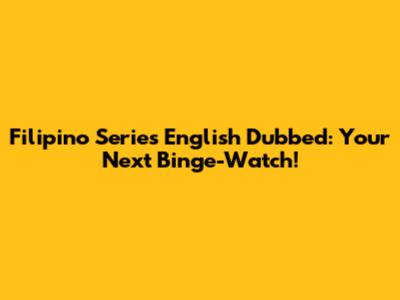 Filipino Series English Dubbed: Your Next Binge-Watch!