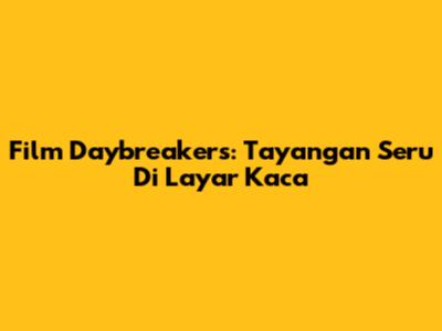 Film Daybreakers: Tayangan Seru Di Layar Kaca
