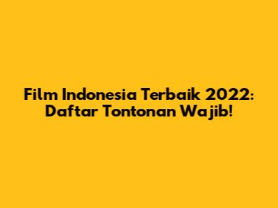 Film Indonesia Terbaik 2022: Daftar Tontonan Wajib!