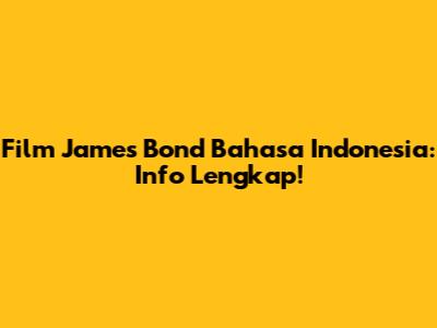 Film James Bond Bahasa Indonesia: Info Lengkap!