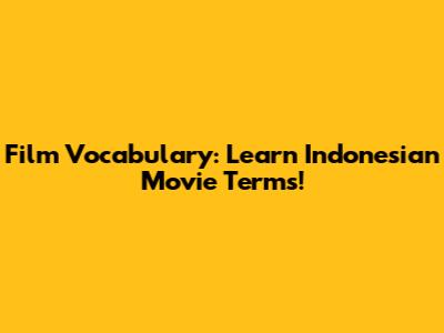 Film Vocabulary: Learn Indonesian Movie Terms!