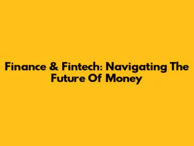 Finance & Fintech: Navigating The Future Of Money