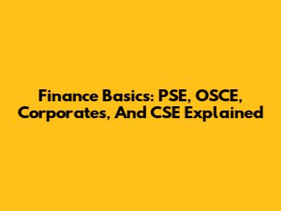 Finance Basics: PSE, OSCE, Corporates, And CSE Explained