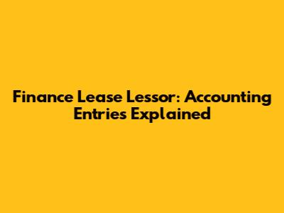 Finance Lease Lessor: Accounting Entries Explained