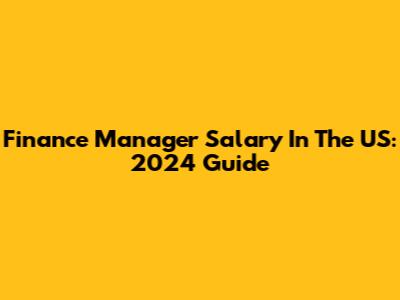 Finance Manager Salary In The US: 2024 Guide