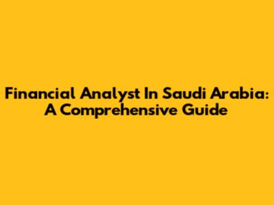 Financial Analyst In Saudi Arabia: A Comprehensive Guide