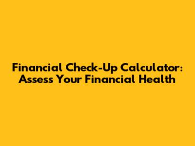 Financial Check-Up Calculator: Assess Your Financial Health