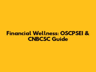 Financial Wellness: OSCPSEI & CNBCSC Guide