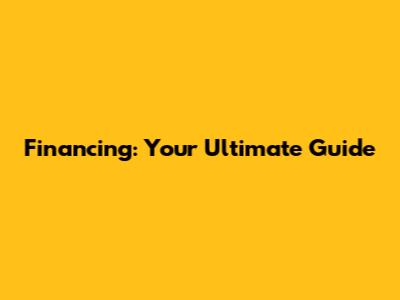 Financing: Your Ultimate Guide