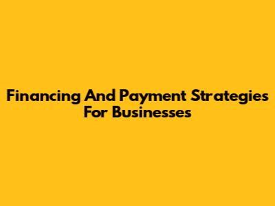 Financing And Payment Strategies For Businesses