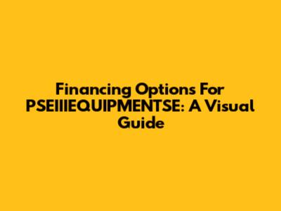Financing Options For PSEIIIEQUIPMENTSE: A Visual Guide