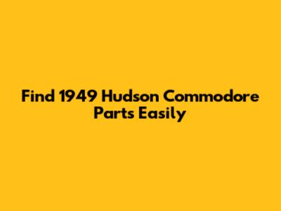 Find 1949 Hudson Commodore Parts Easily