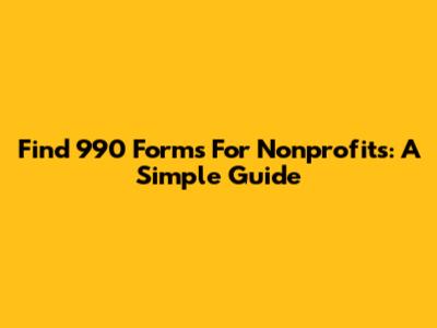 Find 990 Forms For Nonprofits: A Simple Guide
