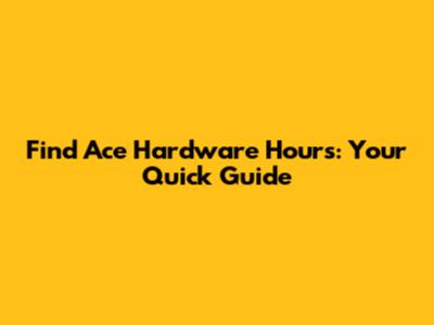 Find Ace Hardware Hours: Your Quick Guide