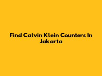 Find Calvin Klein Counters In Jakarta