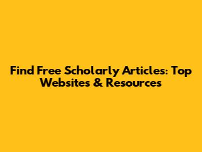 Find Free Scholarly Articles: Top Websites & Resources