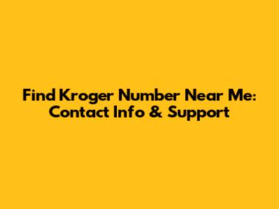 Find Kroger Number Near Me: Contact Info & Support