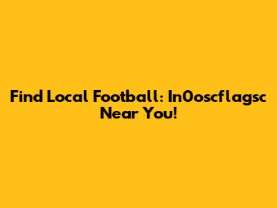 Find Local Football: In0oscflagsc Near You!