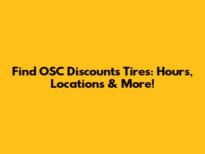 Find OSC Discounts Tires: Hours, Locations & More!